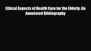 Download Ethical Aspects of Health Care for the Elderly: An Annotated Bibliography Ebook Online