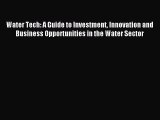 Read Water Tech: A Guide to Investment Innovation and Business Opportunities in the Water Sector