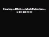 Download Midwifery and Medicine in Early Modern France: Louise Bourgeois PDF Online