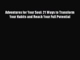 Download Adventures for Your Soul: 21 Ways to Transform Your Habits and Reach Your Full Potential