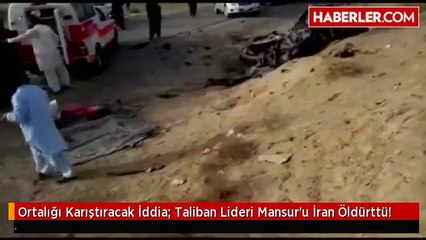 Ortalığı Karıştıracak İddia: Taliban Lideri Mansur'u İran Öldürttü!