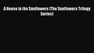 Read A House in the Sunflowers (The Sunflowers Trilogy Series) Ebook Free