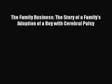 READ book The Family Business: The Story of a Family's Adoption of a Boy with Cerebral Palsy#