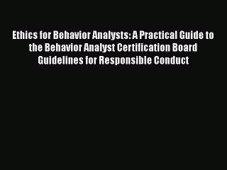 Read Ethics for Behavior Analysts: A Practical Guide to the Behavior Analyst Certification