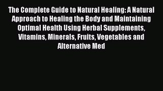 Read The Complete Guide to Natural Healing: A Natural Approach to Healing the Body and Maintaining