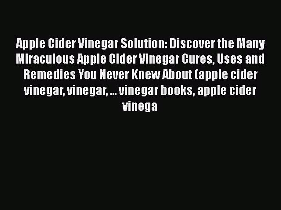 Read Apple Cider Vinegar Solution: Discover the Many Miraculous Apple Cider Vinegar Cures Uses