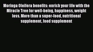 Read Moringa Oleifera benefits: enrich your life with the Miracle Tree for well-being happiness