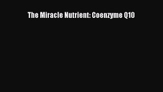 Download The Miracle Nutrient: Coenzyme Q10 Ebook Online
