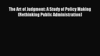 Read The Art of Judgment: A Study of Policy Making (Rethinking Public Administration) Ebook