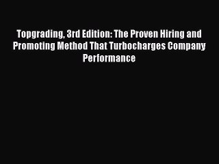 READbookTopgrading 3rd Edition: The Proven Hiring and Promoting Method That Turbocharges Company