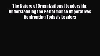 Read The Nature of Organizational Leadership: Understanding the Performance Imperatives Confronting