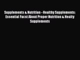 Read Supplements & Nutrition - Healthy Supplements: Essential Facst About Proper Nutrition