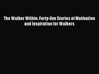 Read The Walker Within: Forty-five Stories of Motivation and Inspiration for Walkers Ebook