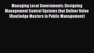 Read Managing Local Governments: Designing Management Control Systems that Deliver Value (Routledge