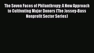 Read The Seven Faces of Philanthropy: A New Approach to Cultivating Major Donors (The Jossey-Bass