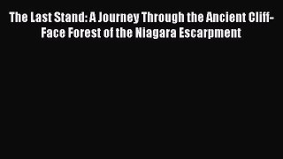 Read The Last Stand: A Journey Through the Ancient Cliff-Face Forest of the Niagara Escarpment