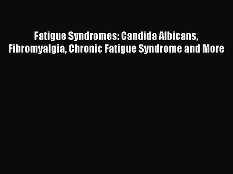 Read Fatigue Syndromes: Candida Albicans Fibromyalgia Chronic Fatigue Syndrome and More Ebook