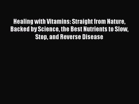 Read Healing with Vitamins: Straight from Nature Backed by Science the Best Nutrients to Slow
