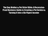 Read The Dog Walker & Pet Sitter Bible: A Recession-Proof Business Guide to Creating a Pet