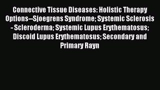 READ book Connective Tissue Diseases: Holistic Therapy Options--Sjoegrens Syndrome Systemic
