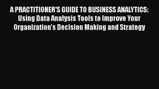 READbookA PRACTITIONER'S GUIDE TO BUSINESS ANALYTICS: Using Data Analysis Tools to Improve