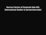 Download Success Factors of Corporate Spin-Offs (International Studies in Entrepreneurship)