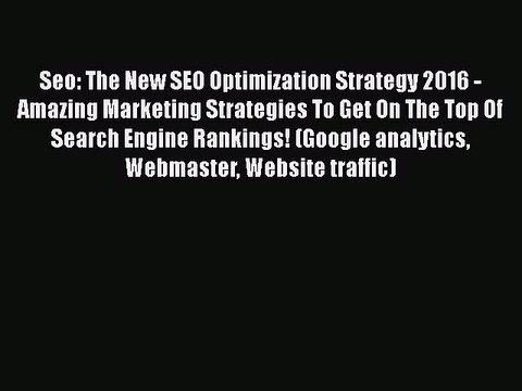 Download Seo: The New SEO Optimization Strategy 2016 - Amazing Marketing Strategies To Get
