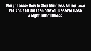 Download Weight Loss:: How to Stop Mindless Eating Lose Weight and Get the Body You Deserve