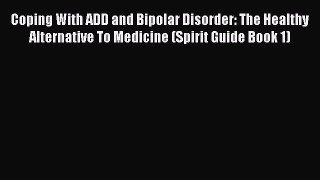 Download Coping With ADD and Bipolar Disorder: The Healthy Alternative To Medicine (Spirit