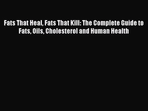 Read Fats That Heal Fats That Kill: The Complete Guide to Fats Oils Cholesterol and Human Health