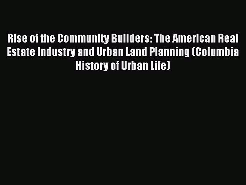 Read Rise of the Community Builders: The American Real Estate Industry and Urban Land Planning