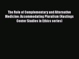 Read The Role of Complementary and Alternative Medicine: Accommodating Pluralism (Hastings