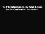 Read The Arthritis Cure For Pets: How To Halt Reverse And Even Cure Your Pet's Osteoarthritis