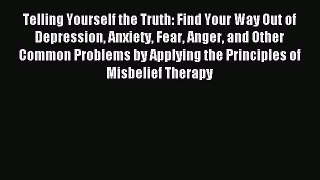 Read Telling Yourself the Truth: Find Your Way Out of Depression Anxiety Fear Anger and Other