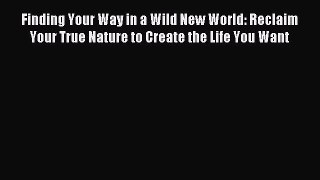 Read Finding Your Way in a Wild New World: Reclaim Your True Nature to Create the Life You