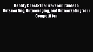 EBOOKONLINEReality Check: The Irreverent Guide to Outsmarting Outmanaging and Outmarketing