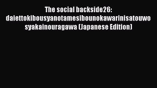 Read The social backside26: daiettokibousyanotamesibounokawarinisatouwo syakainouragawa (Japanese