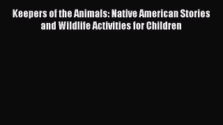 Read Keepers of the Animals: Native American Stories and Wildlife Activities for Children Ebook