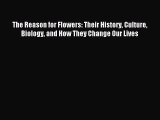 Read The Reason for Flowers: Their History Culture Biology and How They Change Our Lives Ebook