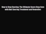 READ book How to Stop Snoring: The Ultimate Snore Stop Cure with Anti Snoring Treatment and