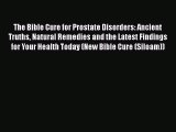 Read The Bible Cure for Prostate Disorders: Ancient Truths Natural Remedies and the Latest