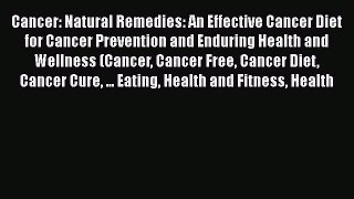 Read Cancer: Natural Remedies: An Effective Cancer Diet for Cancer Prevention and Enduring