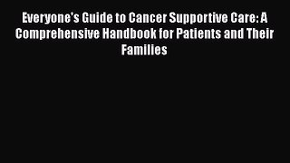 Read Everyone's Guide to Cancer Supportive Care: A Comprehensive Handbook for Patients and