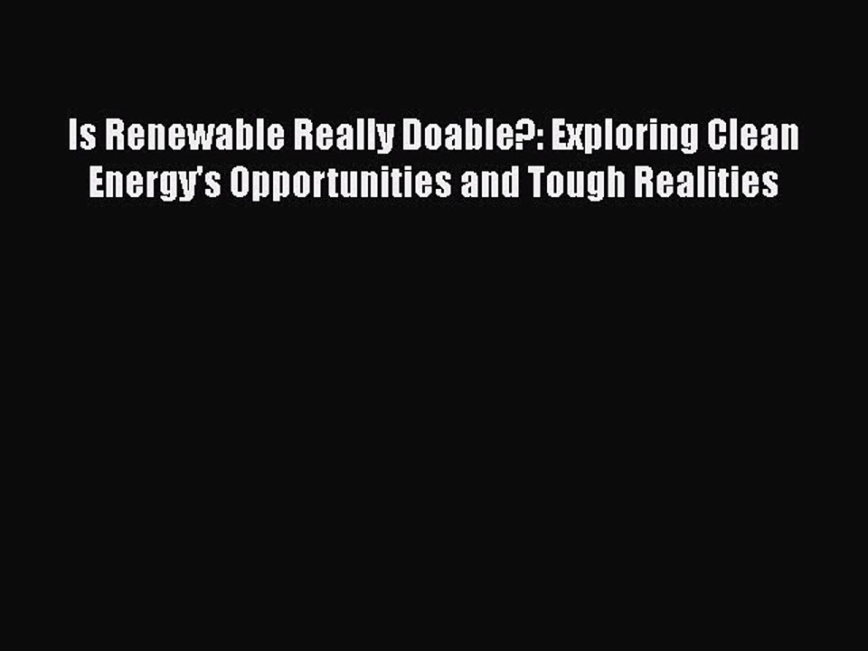 [Read PDF] Is Renewable Really Doable?: Exploring Clean Energy's Opportunities and Tough Realities