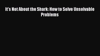 EBOOKONLINEIt's Not About the Shark: How to Solve Unsolvable ProblemsFREEBOOOKONLINE