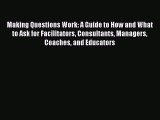 EBOOKONLINEMaking Questions Work: A Guide to How and What to Ask for Facilitators Consultants