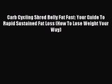 Download Carb Cycling Shred Belly Fat Fast: Your Guide To Rapid Sustained Fat Loss (How To