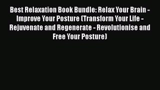 Read Best Relaxation Book Bundle: Relax Your Brain - Improve Your Posture (Transform Your Life