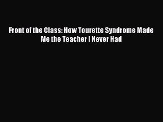 Free Full [PDF] Downlaod Front of the Class: How Tourette Syndrome Made Me the Teacher I Never
