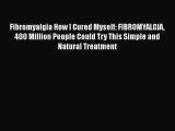 Download Fibromyalgia How I Cured Myself: FIBROMYALGIA 400 Million People Could Try This Simple